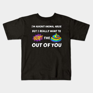 I'm against animal abuse but I really want to slap the sh*t out of you Kids T-Shirt